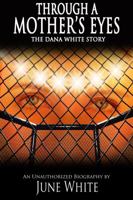 Through A mother's Eyes, The Dana White Story: an unauthorized biography 0983634645 Book Cover