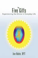 The Five Gifts: Experiencing the Divine in Everyday Life 1452533520 Book Cover