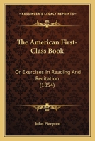 The American First Class Book, Or, Exercises in Reading and Recitation (E-Book) 1340985314 Book Cover