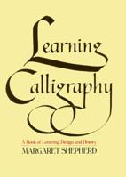 Learning Calligraphy: A Book of Lettering, Design and History 0020155506 Book Cover