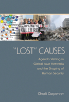 "Lost" Causes: Agenda Vetting in Global Issue Networks and the Shaping of Human Security 0801476046 Book Cover