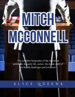 Mitch McConnell: The complete biography of the American politician, his early life, career, the inside story of his health challenges and lots more B0DQDQD679 Book Cover