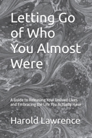 Letting Go of Who You Almost Were: A Guide to Releasing Your Unlived Lives and Embracing the Life You Actually Have (A Faith Based Psychological Exploration Into the Human Mind) B0H1NB5JBR Book Cover