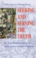 Seeking and Serving the Truth: The First Hundred Years of the World Student Christian Federation 2825412104 Book Cover