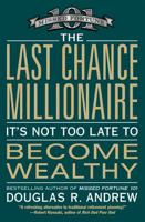 The Last Chance Millionaire: It's Not Too Late to Become Wealthy 0446699187 Book Cover