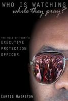 Who Is Watching While They Pray (The Role Of Today's Executive Protection Officer) 0989350037 Book Cover