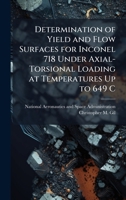 Determination of Yield and Flow Surfaces for Inconel 718 Under Axial-Torsional Loading at Temperatures Up to 649 C 1025154258 Book Cover