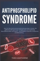 Antiphospholipid Syndrome: Was Sie über die Autoimmunerkrankung wissen müssen, die gefährliche Blutgerinnsel, Fehlgeburten und langfristige ... einschließlich Ursachen, Sym (German Edition) B0GNHHGFBV Book Cover