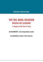 The Big Bang Delusion: Dogma or illusion? 2322023280 Book Cover