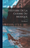 Histoire de La Guerre Du Mexique - Primary Source Edition 1018087575 Book Cover