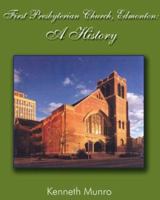 First Presbyterian Church, Edmonton : A History 1412023378 Book Cover