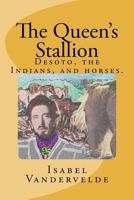 The Queen's Stallion: DeSoto, Horses, and Indians 1468021060 Book Cover