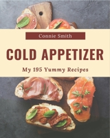 My 195 Yummy Cold Appetizer Recipes: From The Yummy Cold Appetizer Cookbook To The Table B08HS3D6M1 Book Cover
