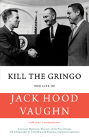 Kill the Gringo: The Life of Jack Vaughn—American diplomat, Director of the Peace Corps, US ambassador to Colombia and Panama, and conservationist 1945572175 Book Cover