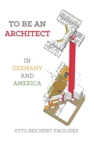To Be An Architect: In Germany and America B096TJNGH8 Book Cover