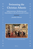 Swimming The Christian Atlantic: Judeoconversos, Afroiberians And Amerindians In The Seventeenth Century (The Atlantic World) 9004170405 Book Cover