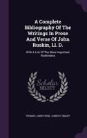 A Complete Bibliography Of The Writings In Prose And Verse Of John Ruskin, Ll. D.: With A List Of The More Important Ruskiniana 1178801551 Book Cover