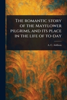 The Romantic Story of the Mayflower Pilgrims, and Its Place in the Life of To-day 1023201801 Book Cover