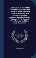 An Historical Sketch Of The Town Of Hungerford In The County Of Berks, Including A List Of Constables, And Extracts From Their Accounts, Together With ... Town Records, And Other Local Documents 137703870X Book Cover