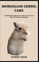 MONGOLIAN GERBIL CARE: A Methodical Approach To The Care Of Your Beloved Animal Companion B0C9SB6X5G Book Cover