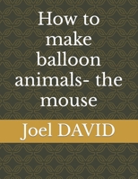 How to make balloon animals- the mouse B0BPGJNCLZ Book Cover