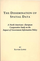 The Dissemination of Spatial Data: A North American-European Comparative Study on the Impact of Government Information Policy (Contemporary Studies in Information Management, Policies, and Services) 1567503500 Book Cover