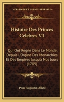 Histoire Des Princes Celebres V1: Qui Ont Regne Dans Le Monde, Depuis L'Orgine Des Monarchies Et Des Empires Jusqu'a Nos Jours (1789) 1104763427 Book Cover