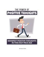 The Power Of Positive Thoughts: Manifest Positive Thoughts In This Fast Pace Age 1984161555 Book Cover
