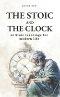 The Stoic and the Clock: 42 Stoic teachings for modern life (Lotus Zen - EN) B0CNCM1MNT Book Cover