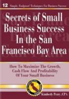 Secrets of Small Business Success in the San Francisco Bay Area 1974251861 Book Cover