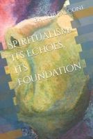 Spiritualism: Its Echoes, its Foundation B0C1DWXK55 Book Cover