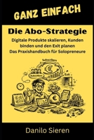Die Abo-Strategie: Digitale Produkte skalieren, Kunden binden und den Exit planen – Das Praxishandbuch für Solopreneure (GANZ EINFACH) (German Edition) B0GNG81LZL Book Cover