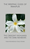 The Weeping Gods of Manipur: The Crescent Highlands and the Dark Rainbows B0F345KLHD Book Cover
