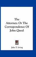 The Attorney, Or, the Correspondence of John Quod 1240007469 Book Cover