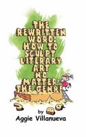 The Rewritten Word: How to Sculpt Literary Art, No Matter the Genre 098259142X Book Cover