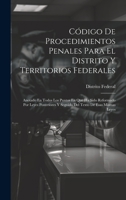 Código De Procedimientos Penales Para El Distrito Y Territorios Federales: Anotado En Todos Los Puntos En Que Ha Sido Reformado Por Leyes Posteriores ... Texto De Esas Mismas Leyes 1020385286 Book Cover