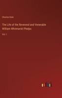 The Life of the Reverend and Venerable William Whitmarsh Phelps: Vol. I 3368125346 Book Cover