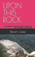 Upon This Rock: The Body of Christ: GOD's Design for Its Functions & Purpose B0CB2FTND5 Book Cover