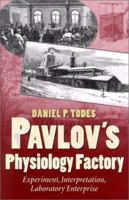 Pavlov's Physiology Factory: Experiment, Interpretation, Laboratory Enterprise 0801866901 Book Cover