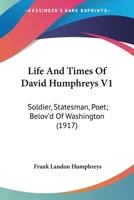 Life And Times Of David Humphreys V1: Soldier, Statesman, Poet; Belov'd Of Washington 0548649561 Book Cover