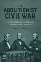 The Abolitionist Civil War: Immediatists and the Struggle to Transform the Union 0807179159 Book Cover