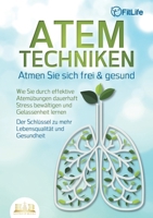 ATEMTECHNIKEN - Atmen Sie sich frei & gesund: Wie Sie durch effektive Atemübungen dauerhaft Stress bewältigen und Gelassenheit lernen - Der Schlüssel ... und Gesundheit (German Edition) 3989356798 Book Cover