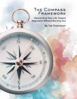 The Compass Framework: Reorienting Your Life Toward Alignment Without Burning Out B0GNYZPYG7 Book Cover