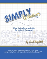 Simply Websites: How to build a website for only $12 a year using free online products, inluding Google™ products. 1653415827 Book Cover