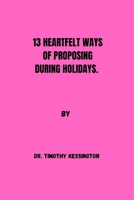 13 HEARTFELT WAYS OF PROPOSING DURING HOLIDAYS. B0CR396GL2 Book Cover