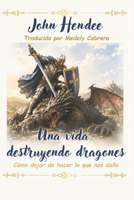 Una vida destruyendo dragones: Como dejar de hacer lo que nos daña (Spanish Edition) B0H48KJDN9 Book Cover
