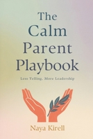 The Calm Parent Playbook: Less Yelling, More Leadership 9377787068 Book Cover