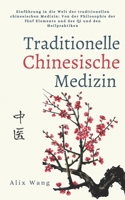 Traditionelle Chinesische Medizin: Einführung in die Welt der traditionellen chinesischen Medizin: Von der Philosophie der fünf Elemente und des Qi und den Heilpraktiken (German Edition) B0CP2KQC5Y Book Cover