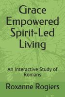 Grace Empowered Spirit-Led Living: A Study of Romans 1791649181 Book Cover