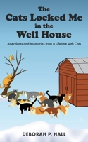 The Cats Locked Me in the Well House: Anecdotes and Memories from a Lifetime with Cats 1662820801 Book Cover
